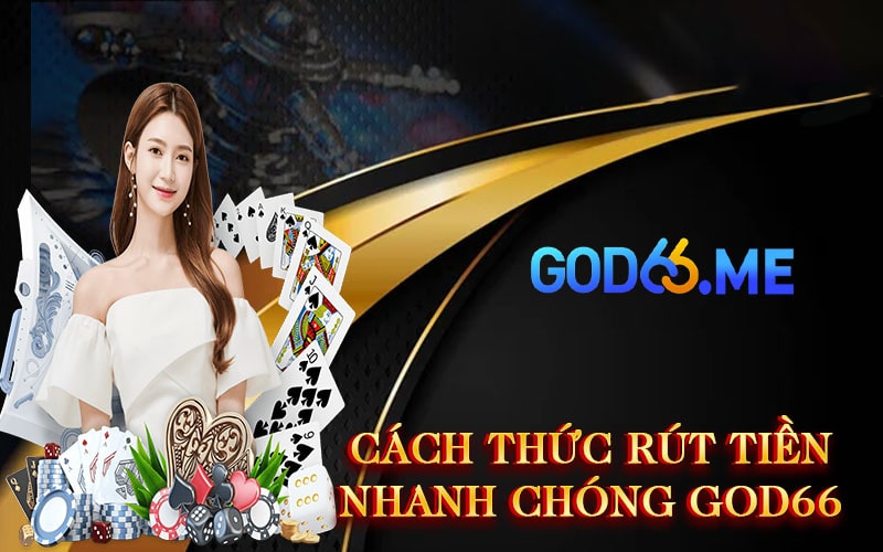 Cách thức rút tiền nhanh chóng GOD66